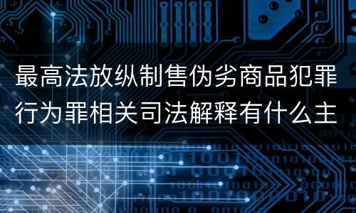 最高法放纵制售伪劣商品犯罪行为罪相关司法解释有什么主要内容