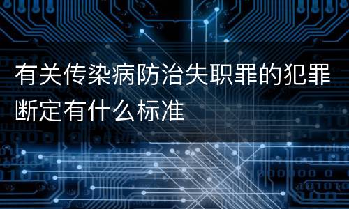 有关传染病防治失职罪的犯罪断定有什么标准