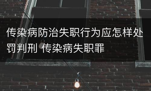 传染病防治失职行为应怎样处罚判刑 传染病失职罪