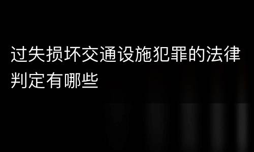 过失损坏交通设施犯罪的法律判定有哪些