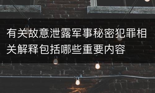 有关故意泄露军事秘密犯罪相关解释包括哪些重要内容