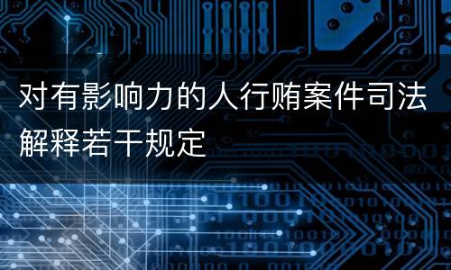 对有影响力的人行贿案件司法解释若干规定