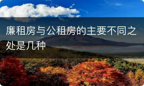 廉租房与公租房的主要不同之处是几种