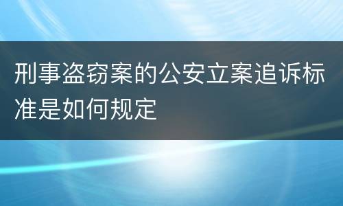 刑事盗窃案的公安立案追诉标准是如何规定