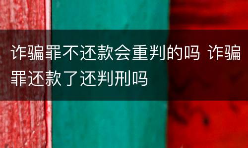 诈骗罪不还款会重判的吗 诈骗罪还款了还判刑吗