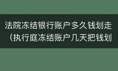 法院冻结银行账户多久钱划走（执行庭冻结账户几天把钱划走）