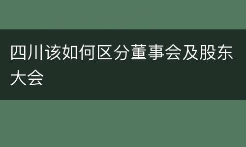 四川该如何区分董事会及股东大会