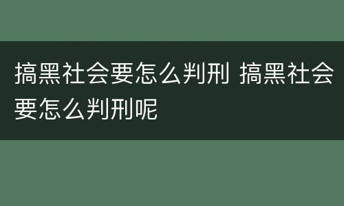 搞黑社会要怎么判刑 搞黑社会要怎么判刑呢