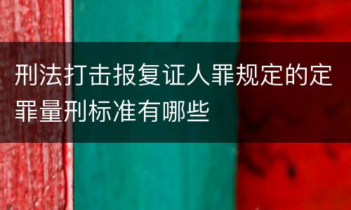 刑法打击报复证人罪规定的定罪量刑标准有哪些