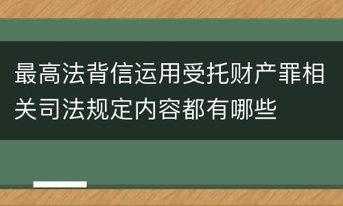 最高法背信运用受托财产罪相关司法规定内容都有哪些