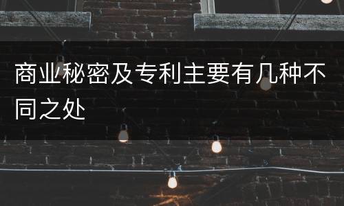 商业秘密及专利主要有几种不同之处