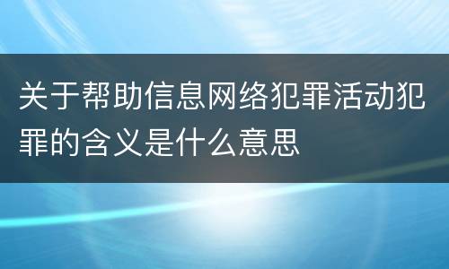 关于帮助信息网络犯罪活动犯罪的含义是什么意思