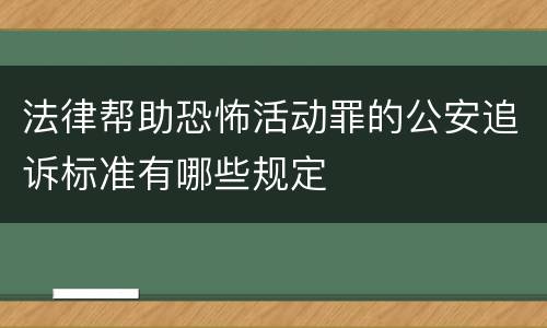 法律帮助恐怖活动罪的公安追诉标准有哪些规定