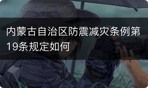 内蒙古自治区防震减灾条例第19条规定如何