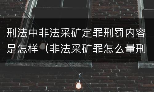 刑法中非法采矿定罪刑罚内容是怎样（非法采矿罪怎么量刑）