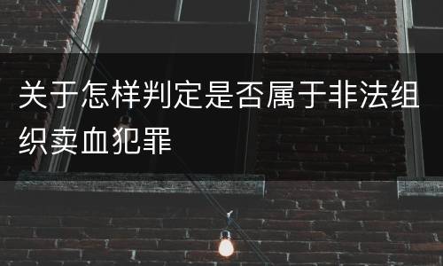 关于怎样判定是否属于非法组织卖血犯罪