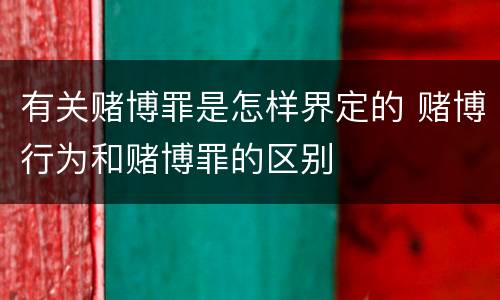 有关赌博罪是怎样界定的 赌博行为和赌博罪的区别