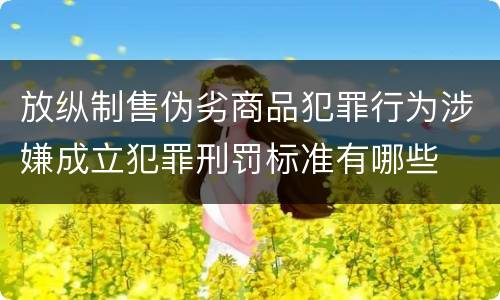 放纵制售伪劣商品犯罪行为涉嫌成立犯罪刑罚标准有哪些