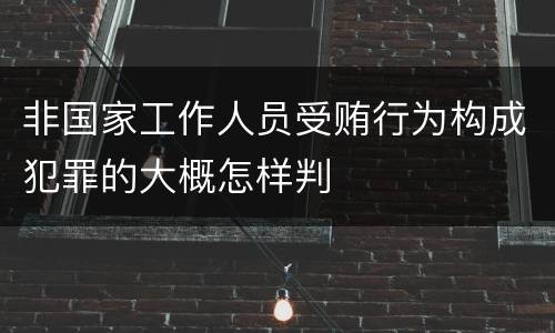 非国家工作人员受贿行为构成犯罪的大概怎样判