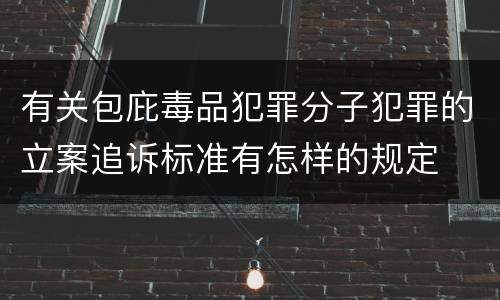 有关包庇毒品犯罪分子犯罪的立案追诉标准有怎样的规定