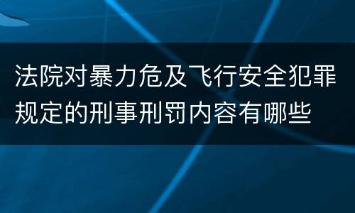 法院对暴力危及飞行安全犯罪规定的刑事刑罚内容有哪些