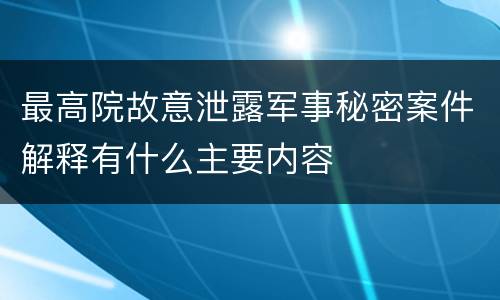 最高院故意泄露军事秘密案件解释有什么主要内容