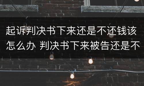 起诉判决书下来还是不还钱该怎么办 判决书下来被告还是不还钱怎么办