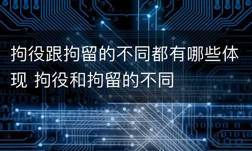 拘役跟拘留的不同都有哪些体现 拘役和拘留的不同