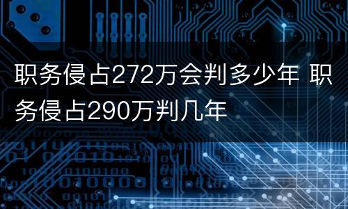 职务侵占272万会判多少年 职务侵占290万判几年