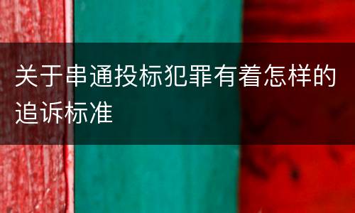 关于串通投标犯罪有着怎样的追诉标准