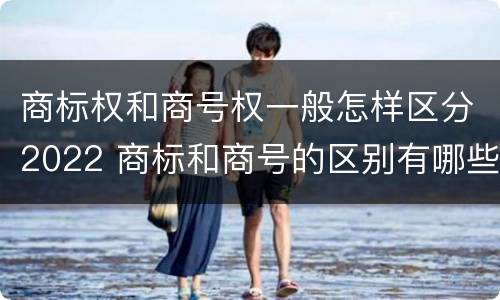 商标权和商号权一般怎样区分2022 商标和商号的区别有哪些?