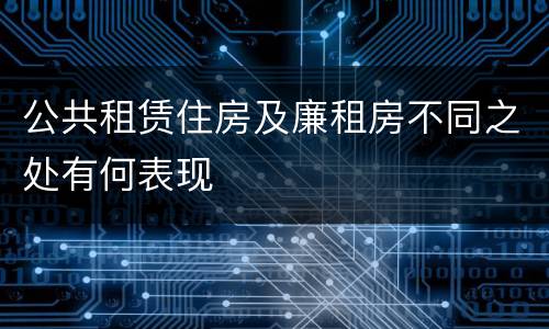 公共租赁住房及廉租房不同之处有何表现