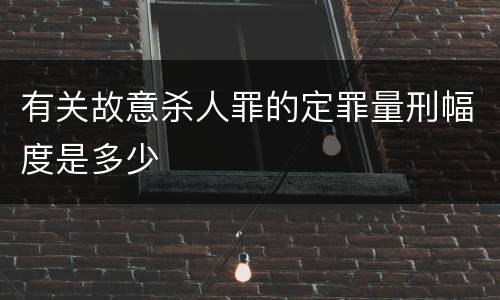 有关故意杀人罪的定罪量刑幅度是多少
