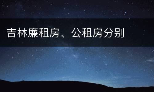 吉林廉租房、公租房分别