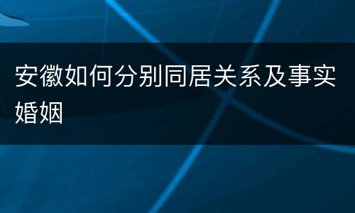 安徽如何分别同居关系及事实婚姻