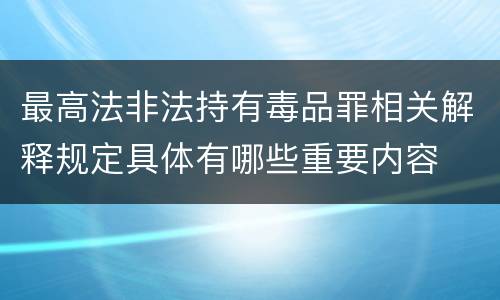 最高法非法持有毒品罪相关解释规定具体有哪些重要内容