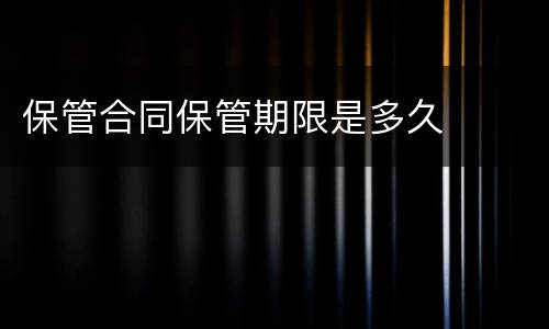 保管合同保管期限是多久