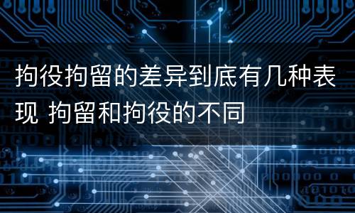 拘役拘留的差异到底有几种表现 拘留和拘役的不同