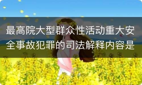 最高院大型群众性活动重大安全事故犯罪的司法解释内容是什么