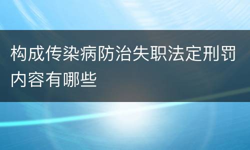 构成传染病防治失职法定刑罚内容有哪些