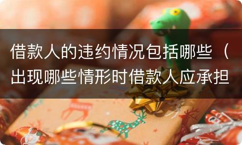 借款人的违约情况包括哪些（出现哪些情形时借款人应承担违约责任）