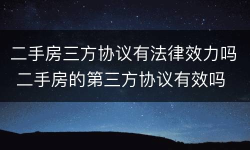 二手房三方协议有法律效力吗 二手房的第三方协议有效吗