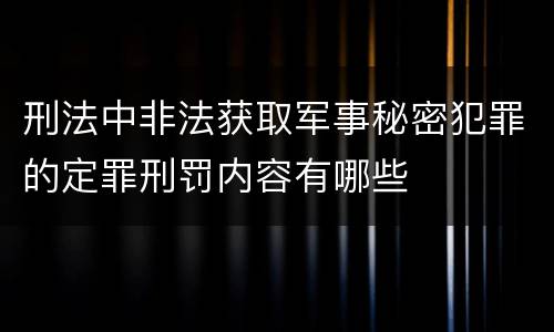 刑法中非法获取军事秘密犯罪的定罪刑罚内容有哪些