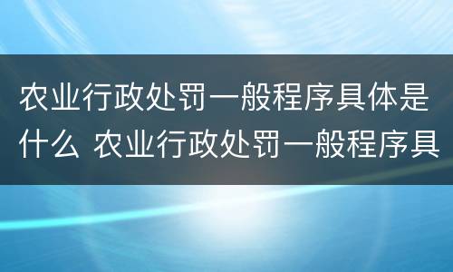 农业行政处罚一般程序具体是什么 农业行政处罚一般程序具体是什么意思
