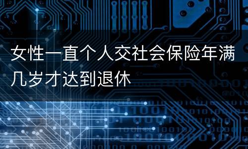 女性一直个人交社会保险年满几岁才达到退休