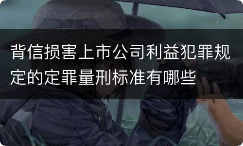 背信损害上市公司利益犯罪规定的定罪量刑标准有哪些
