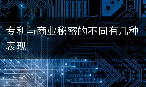 专利与商业秘密的不同有几种表现