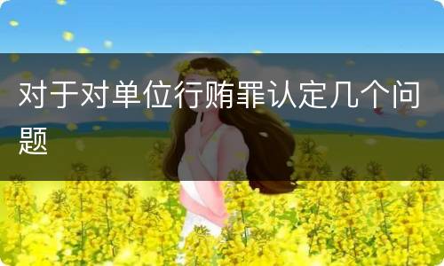 对于对单位行贿罪认定几个问题