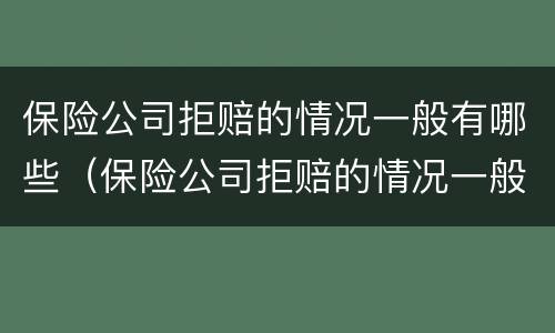 保险公司拒赔的情况一般有哪些（保险公司拒赔的情况一般有哪些呢）