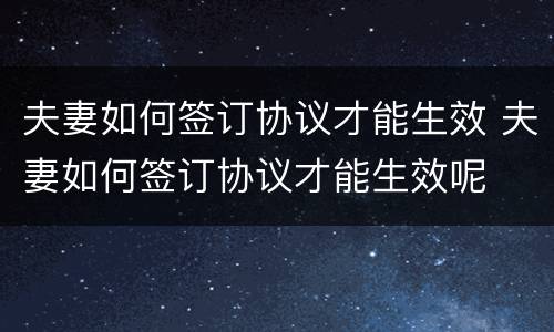 夫妻如何签订协议才能生效 夫妻如何签订协议才能生效呢